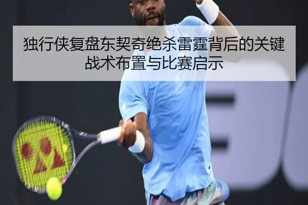独行侠复盘东契奇绝杀雷霆背后的关键战术布置与比赛启示