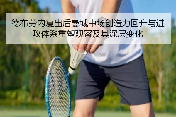 德布劳内复出后曼城中场创造力回升与进攻体系重塑观察及其深层变化